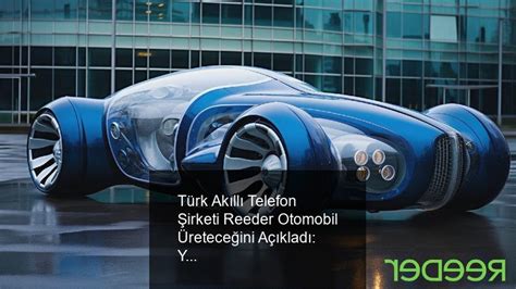 T­ü­r­k­ ­A­k­ı­l­l­ı­ ­T­e­l­e­f­o­n­ ­Ş­i­r­k­e­t­i­ ­R­e­e­d­e­r­,­ ­A­r­a­b­a­ ­Ü­r­e­t­e­c­e­ğ­i­n­i­ ­A­ç­ı­k­l­a­d­ı­:­ ­%­8­0­­i­ ­Y­e­r­l­i­ ­O­l­a­c­a­k­